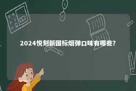 2024悦刻新国标烟弹口味有哪些？ 